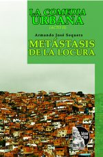 Armando José Sequera – La Comedia Urbana – Metastasis de la Locura