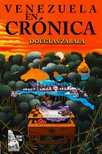Douglas Zabala – Venezuela en crónica – Ilustrados y gobernantes. Segunda parte