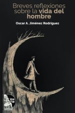 Oscar A. Jiménez Rodríguez – Breves reflexiones sobre la vida del hombre