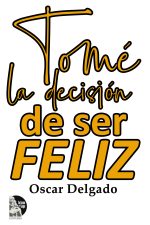 Oscar Delgado – Tome la decisión de ser feliz