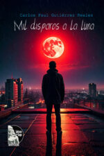 Carlos Paul Gutierrez Reales – Mil disparos a la luna