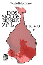 Camilo Balza Donatti – Dos siglos de poesía en el zulia: tomo V